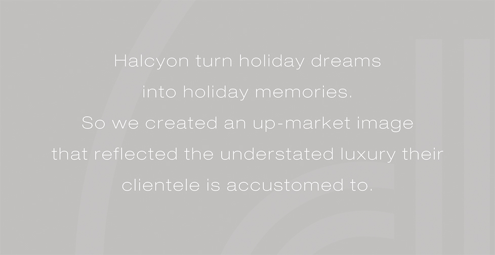 Halcyon Travel brand identity, website, brochure design. Halcyon turn holiday dreams into holiday memories. So we created an up-market image that reflected the understated luxury their clientele is accustomed to.